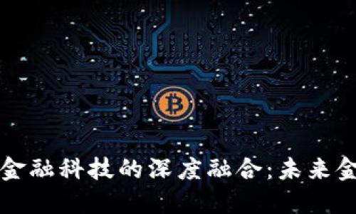 区块链与金融科技的深度融合：未来金融的浪潮