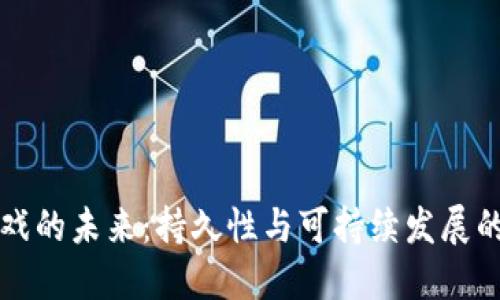 区块链游戏的未来：持久性与可持续发展的深度探讨