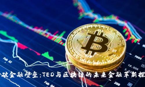 打破金融壁垒：TED与区块链的未来金融革新探索