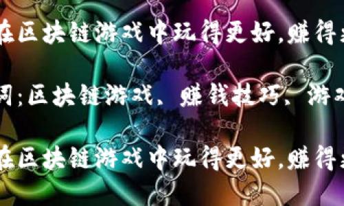 如何在区块链游戏中玩得更好，赚得更多？

关键词：区块链游戏, 赚钱技巧, 游戏策略

如何在区块链游戏中玩得更好，赚得更多？