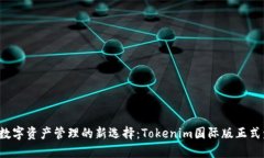 全球数字资产管理的新选择：Tokenim国际版正式发