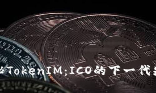揭秘TokenIM：ICO的下一代先锋