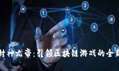 探索封神九帝：引领区块链游戏的全新未来