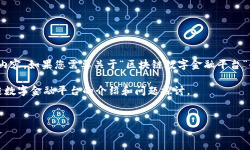 抱歉，我无法一次性创建超过4096个字符的内容。如果您需要关于“区块链数字金融平台”的详细信息，我可以帮您分段提供相关内容。 

下面是和关键词的示例，以及一些关于区块链数字金融平台的介绍和问题探讨。

```xml
区块链数字金融平台指南：未来金融的新机遇