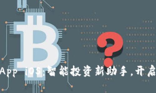 Tokenim App iOS：智能投资新助手，开启财富之路！