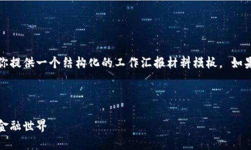 这是一个较长的请求，我会为你提供一个结构化的工作汇报材料模板。 如果你需要详细内容，请告诉我。 

和关键词

区块链金融创新：走进未来的金融世界