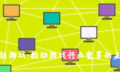 全区块链游戏：推动游戏行业变革的未来趋势