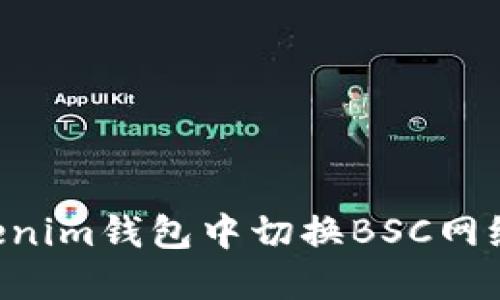 如何在Tokenim钱包中切换BSC网络：详细指南