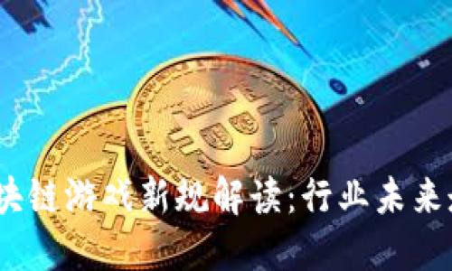 2023年区块链游戏新规解读：行业未来走向与机遇