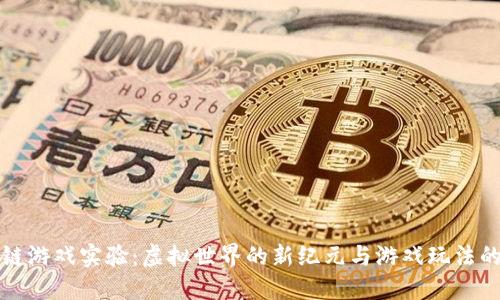 区块链游戏实验：虚拟世界的新纪元与游戏玩法的革命