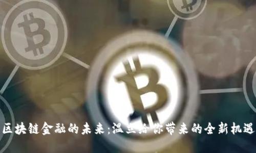 区块链金融的未来：温立给你带来的全新机遇