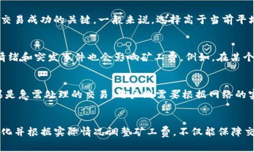 bianoti如何调整Tokenim矿工费，让你的交易更高效/bianoti
Tokenim, 矿工费, 加密货币交易/guanjianci

引言
在加密货币的交易世界中，矿工费是一个非常重要的概念。它不只是交易的直接成本，还直接影响交易的速度和成功率。因此，了解如何调整Tokenim的矿工费对于每一个加密货币投资者来说都是必要的。本文将详细探讨Tokenim矿工费的相关知识，包括其定义、影响因素，以及如何进行调整等。此外，我们还将解答一些相关问题，以帮助读者更好地理解矿工费这一概念。

什么是矿工费？
矿工费，也被称为交易费，是用户在进行加密货币交易时需要支付给矿工的费用。这笔费用的目的是为了激励矿工处理和确认交易，因为矿工需要消耗计算资源来执行这些操作。在Tokenim和其他加密货币平台上，矿工费的高低可以直接影响交易被确认的速度。通常情况下，支付更高的矿工费可以使交易被优先处理，从而加快确认速度。

Tokenim矿工费的影响因素
多种因素会影响Tokenim的矿工费用。首先，网络拥堵程度是一个重要的指标。当网络上有大量交易请求时，矿工会优先处理支付更高费用的交易。其次，交易的大小也会影响手续费，交易数据越大，所需的矿工费也越高。此外，有些平台会提供智能合约功能，这也可能会增加交易的复杂性和费用。在不同的市场条件下，矿工费可能会产生波动，因此了解这些因素将帮助用户更好地时机调整自己的矿工费。

如何调整Tokenim矿工费
在Tokenim上，用户可以在发起交易时自由选择矿工费。通常，这个选项在交易页面明显可见。用户可以根据当前网络的情况来选择适合的矿工费。例如，在网络不拥堵情况下，用户可以选择较低的矿工费，但在高峰时段，适当增加矿工费可以确保交易能迅速被处理。大多数钱包工具也会提供有关当前建议费率的信息，这样用户在调整时可以参考。

相关问题讨论

问题1：如何监测Tokenim网络的拥堵情况？
监测Tokenim网络的拥堵情况对于调整矿工费至关重要。用户可以通过多种工具来获取网络状态的信息。很多在线区块链浏览器提供实时的网络数据，显示未确认交易的数量和当前的平均手续费。这些工具通常会提供图表，方便用户查看过去一段时间的网络拥胀情况。通过观察这些数据，用户可以在网络较畅通时选择较低的矿工费用，而在高峰期适当提高费用以确保交易的优先级。

问题2：调整矿工费对交易成功率的影响是什么？
调整矿工费直接影响交易的成功率。在网络拥堵的情况下，如果用户选择了过低的矿工费，交易可能需要较长时间才能被矿工确认，甚至可能被遗弃或不处理。因此，设置合理的矿工费是保障交易成功的关键。一般来说，选择高于当前平均费率的费用可以显著提高交易被确认的概率。反之，在网络空闲时使用较低的费用，可以节省成本。

问题3：Tokenim平台上矿工费的变化规律是怎样的？
Tokenim平台上的矿工费是动态变化的，受多种因素的影响。通常，市场参与者的活跃程度是主要的决定因素。当投资者频繁进行交易时，需求增加导致网络拥堵，从而推高矿工费。此外，市场情绪和突发事件也会影响矿工费。例如，在某个重要公告或市场波动时，可能会突然涌入大量交易请求。因此，用户应当紧密关注市场变化，以便在适宜的时机进交易，合理设计矿工费。

问题4：如何选择适合自己的矿工费策略？
选择合适的矿工费策略需要用户综合考量多个因素，包括交易的紧迫性、当前网络状况、历史矿工费水平等。如果是非紧急交易，用户可以考虑参考当前的建议费用，并选择较低的费用；而如果是急需处理的交易，用户则需要根据网络的实时状况来决定设置更高的矿工费。在一些数字钱包中，还可以设置自动调整矿工费的功能，以应对网络状况的变化。这种自动功能能够帮助用户在确保交易成功的同时又节省了时间和费用。

总结
调整Tokenim的矿工费对于投资者来说至关重要。通过了解矿工费的影响因素以及合理的调整策略，用户可以在进行加密货币交易时获得更高的效率和更低的成本。此外，关注网络状态的变化并根据实际情况调整矿工费，不仅能保障交易的成功率，还能在激烈的市场中占据优势。希望这篇文章能为读者提供实用的建议，帮助大家更好地驾驭Tokenim交易的世界。