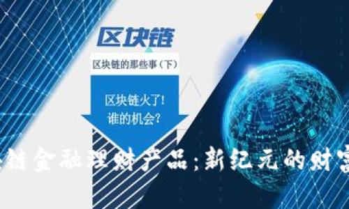  解密区块链金融理财产品：新纪元的财富管理选择