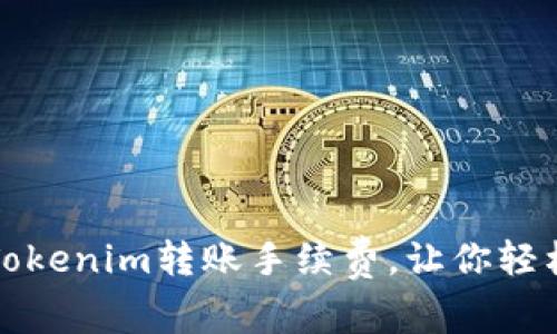 如何降低Tokenim转账手续费，让你轻松转账无忧