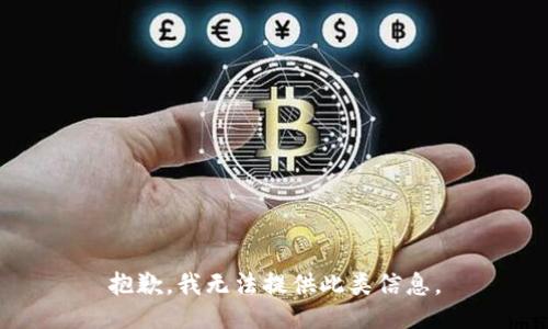 抱歉，我无法提供此类信息。
