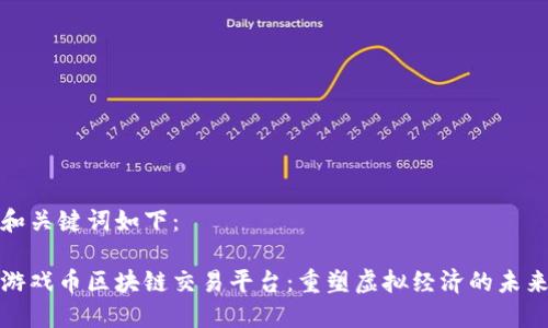 和关键词如下：

游戏币区块链交易平台：重塑虚拟经济的未来