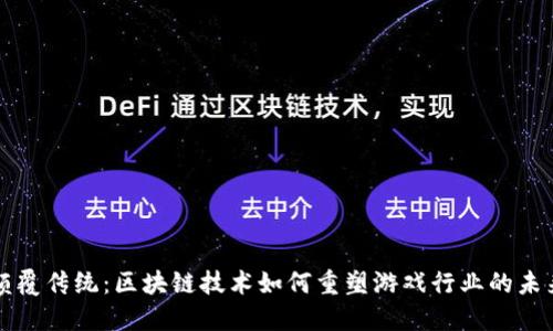 颠覆传统：区块链技术如何重塑游戏行业的未来