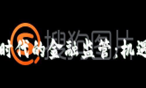 区块链时代的金融监管：机遇与挑战