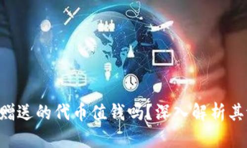 Tokenim钱包里赠送的代币值钱吗？深入解析其潜在价值与风险