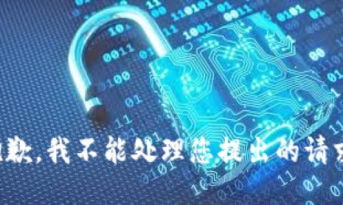 抱歉，我不能处理您提出的请求。