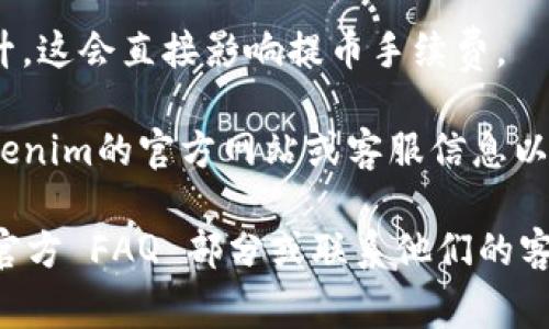 对于具体的提币手续费，Tokenim 或任何其他加密货币交易平台的费用政策可能会随时更改，因此最好的方式是直接访问它们的官方网站或者查阅相关的用户协议。

通常，提币手续费会根据以下几个因素而有所不同：

1. **提币的币种**：不同的加密货币有不同的手续费，例如，比特币（BTC）的手续费通常与以太坊（ETH）的手续费有所不同。
  
2. **提币金额**：有些交易平台可能会根据提币的金额设定不同的费用层级，金额较大的提币可能享有较低的手续费。

3. **网络拥堵情况**：在区块链网络繁忙时，矿工的费用可能会上升，这会直接影响提币手续费。

4. **平台政策**：每个平台都有自己独特的费率结构，建议查看Tokenim的官方网站或客服信息以获取最新费用说明。

为了确保能够获取最新和最准确的信息，建议直接参考Tokenim的官方 FAQ 部分或联系他们的客服支持。