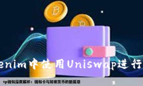 如何在Tokenim中使用Uniswap进行流动性交易