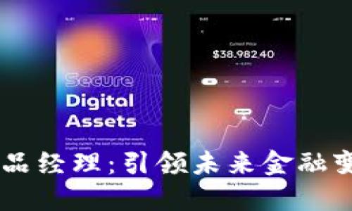 区块链金融产品经理：引领未来金融变革的创新角色