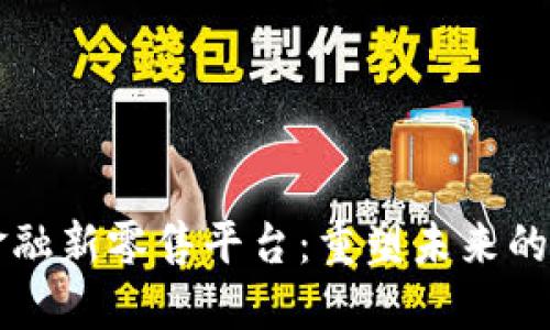 区块链金融新零售平台：重塑未来的商业格局
