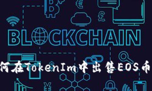 ### 如何在TokenIm中出售EOS币：完整指南