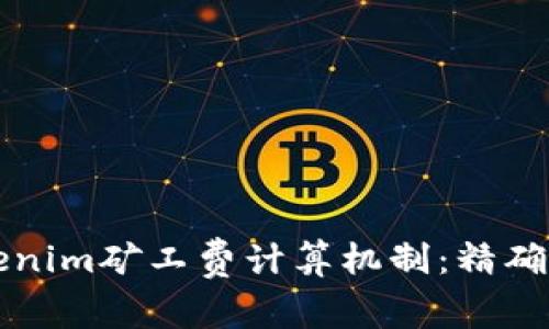 深入探索Tokenim矿工费计算机制：精确与透明的背后