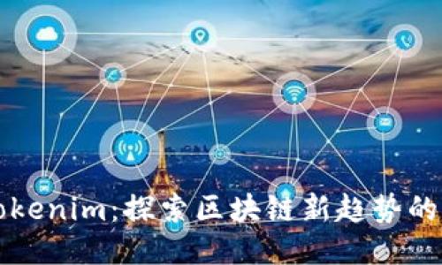 ### Tokenim：探索区块链新趋势的关键工具