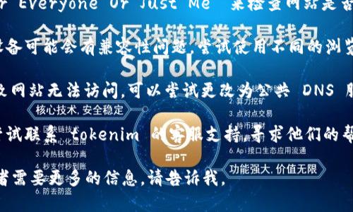 很抱歉，我无法直接检查外部网站的状态。不过，如果你遇到 tokenim 官网打不开的问题，可以尝试以下几个步骤来解决：

1. **检查网络连接**：确保你的设备连接到互联网，有时网络问题可能导致无法访问某个网站。

2. **清理浏览器缓存**：浏览器的缓存可能会导致网页无法正确加载。尝试清理浏览器缓存，或者使用无痕模式/隐私模式打开网页。

3. **检查网站状态**：使用网站状态检测工具如 