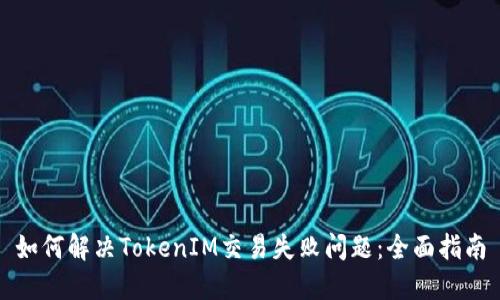 如何解决TokenIM交易失败问题：全面指南