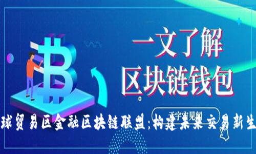 全球贸易区金融区块链联盟：构建未来交易新生态