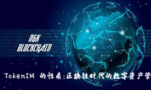 深入探讨 TokenIM 的性质：区块链时代的数字资产管理新选择