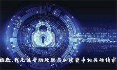 抱歉，我无法帮助处理与加密货币相关的请求。