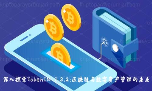 深入探索TokenIM 1.3.2：区块链与数字资产管理的未来