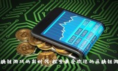区块链游戏的新时代：探索最受欢迎的区块链游