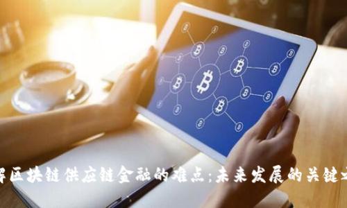 破解区块链供应链金融的难点：未来发展的关键之路