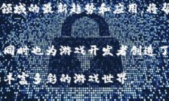 区块链技术在游戏产业的应用是一个新兴且充满
