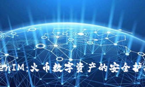 TokenIM：火币数字资产的安全护航者