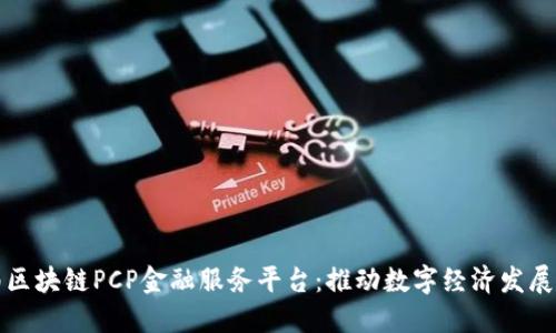 探索海南区块链PCP金融服务平台：推动数字经济发展的新动力
