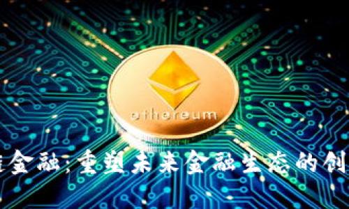 区块链金融：重塑未来金融生态的创新力量