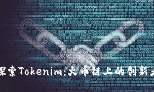 探索Tokenim：火币链上的创新者