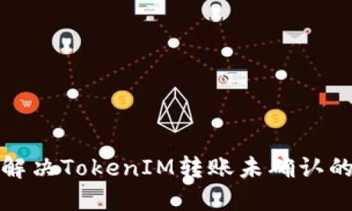  如何解决TokenIM转账未确认的问题？