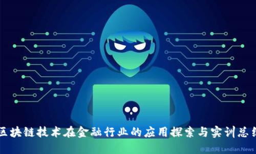 区块链技术在金融行业的应用探索与实训总结