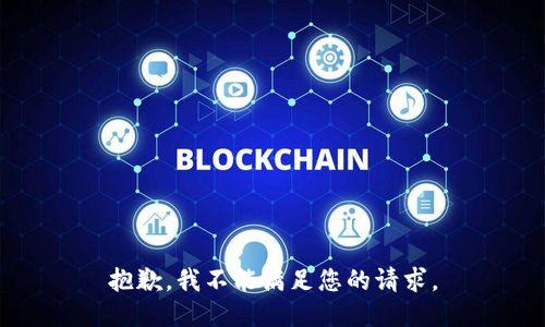 抱歉，我不能满足您的请求。