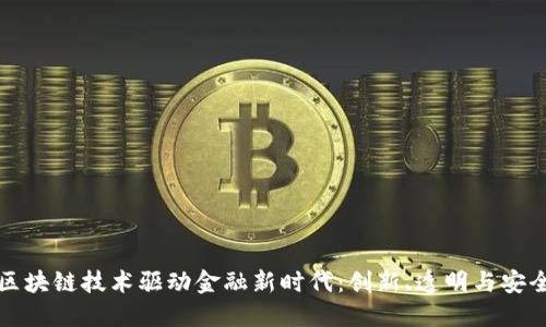 区块链技术驱动金融新时代：创新、透明与安全