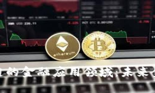 探索区块链的金融应用领域：未来金融的革命