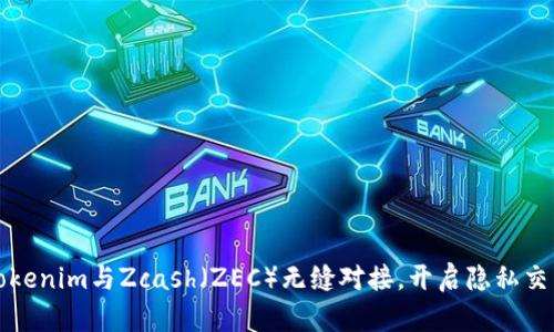 如何通过Tokenim与Zcash（ZEC）无缝对接，开启隐私交易的新篇章